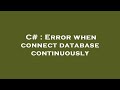 C# : Error when connect database continuously