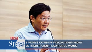 S'pore's Covid-19 precautions might be insufficient: Lawrence Wong | ST NEWS NIGHT