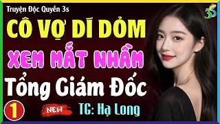 Đọc truyện ngôn tình đêm khuya: CÔ VỢ DÍ DỎM của tổng giám đốc Tập 1