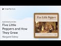 Five Little Peppers and How They Grew by Margaret Sidney · Audiobook preview