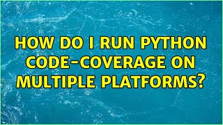 How do I run python code-coverage on multiple platforms?