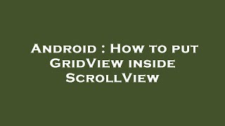Android : How to put GridView inside ScrollView