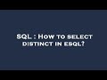 SQL : How to select distinct in esql?