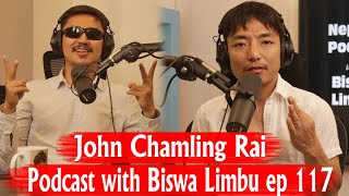 John Chamling Rai!! Nepali Podcast with Biswa Limbu ep 117