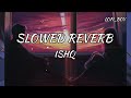 ISHQ ( Slowed + reverb) | Faheem Abdullah, Rauhan Malik || LOFI_BOY