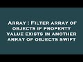Array : Filter array of objects if property value exists in another array of objects swift