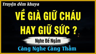 Nghe Để Mà Ngẫm - VỀ GIÀ GIỮ CHÁU HAY GIỮ SỨC ? | Đọc Truyện Đêm Khuya