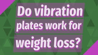Do vibration plates work for weight loss?