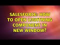 Salesforce: How to open Lightning component in new window? (2 Solutions!!)