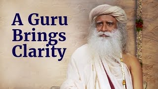 A Guru Brings Clarity | Sadhguru