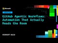 GitHub Agentic Workflows: Automation That Actually Reads the Room | DEM350