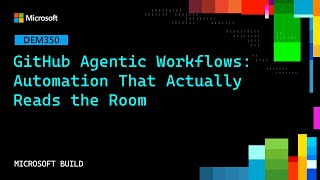 GitHub Agentic Workflows: Automation That Actually Reads the Room | DEM350