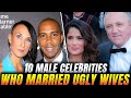 top 10 male celebrities who married ugly wives.