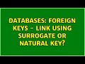 Databases: Foreign keys - link using surrogate or natural key? (2 Solutions!!)