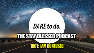 THE STAY BLESSED PODCAST (1001): I am Confused, The Power Of The Universe; Tell Me What You Think