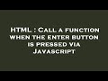 HTML : Call a function when the enter button is pressed via Javascript