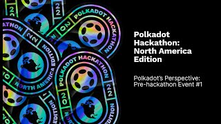 Pre-Hack Community Event #1: @PolkadotNetwork's Perspective | North America Hackathon 2022