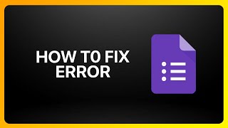 How To Fix Google Form Error Tutorial