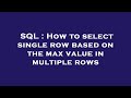 SQL : How to select single row based on the max value in multiple rows