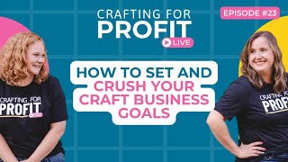 How to Set and Crush Your Craft Business Goals (Crafting for Profit #23)