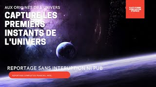 DOCUMENTAIRE ESPACE / AUX ORIGINES DE L'UNIVERS REPORTAGE ENTIER