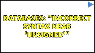 Databases: "Incorrect syntax near 'UNSIGNED'" (2 Solutions!!)