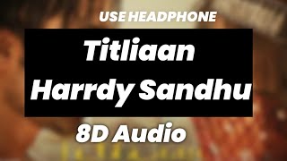 Titliaan(8D AUDIO) : Harrdy Sandhu | Sargun Mehta | Afsana Khan | Jaani | Avvy Sra | Arvindr Khaira