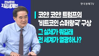 코인! 코인! 트럼프의 ‘비트코인 슈퍼왕국’ 구상ㅣ그 실체가 뭐길래 전 세계가 열광하나?ㅣ한상춘의 지금세계는ㅣ한국경제TV