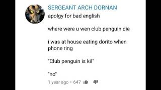 "Where were you when Club Penguin die" but its actually said by Sergeant Arch Dornan