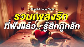 รวมเพลงรักที่ฟังแล้ว.. รู้สึกถูกรัก [ Playlist Long Play ]