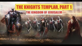 The Knights Templar, part 1. The Kingdom of Jerusalem.