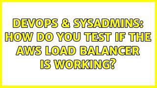 DevOps & SysAdmins: How do you test if the AWS load balancer is working? (2 Solutions!!)