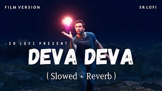 Deva Deva Film Version - Lofi (Slowed + Reverb) | Arijit Singh, Jonita Gandhi | SR Lofi
