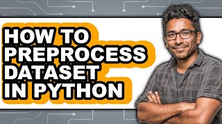 How to Preprocess Dataset in Python - Easy Guide