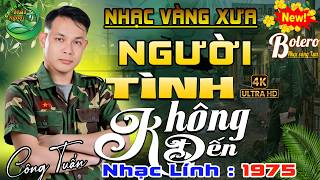 #LK Người Tình Không Đến➤CA NHẠC TRỮ TÌNH HẢI NGOẠI 👉BOLERO CÔNG TUẤN ĐỘC LẠ➤LK NHẠC VÀNG XƯA BẤT HỦ