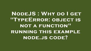 NodeJS : Why do I get "TypeError: object is not a function" running this example node.js code?