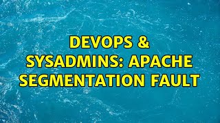 DevOps & SysAdmins: Apache Segmentation Fault (2 Solutions!!)