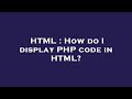 HTML : How do I display PHP code in HTML?