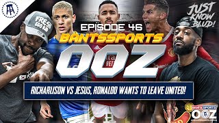 EX BACK FROM HOLIDAY, RICHARLISON VS JESUS, RONALDO WANTS TO LEAVE UNITED! Bants Sports OOZ #46