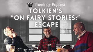 Tolkien’s “On Fairy Stories:” Escape : The Theology Pugcast