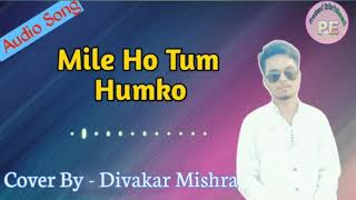 Mile Ho Tum Humko || Divakar Mishra || Neha Kakkar || Cover Song
