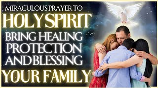 PRAYER TO THE HOLY SPIRIT TO BLESS, PROTECT AND PURIFY YOUR FAMILY - COME PRAY FOR YOUR FAMILY
