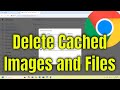 How To Delete Cached Images and Files on Google Chrome [Guide]
