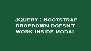 jQuery : Bootstrap dropdown doesn't work inside modal
