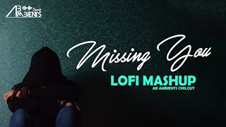 Missing You Mashup | AB Ambients Chillout | ft. Arijit Singh & BPraak | 3AM Bollywood lofi 🌃