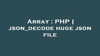 Array : PHP | json_decode huge json file