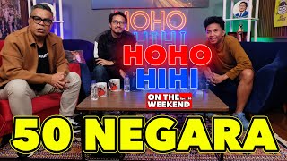 HOHO HIHI ON THE WEEKEND - 50 NEGARA (EPISODE 120)