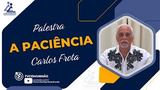 Carlos Frota | A PACIÊNCIA (PALESTRA ESPÍRITA)