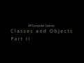 APCS: Unit 4: Classes and Objects (Part 2)