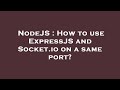 NodeJS : How to use ExpressJS and Socket.io on a same port?